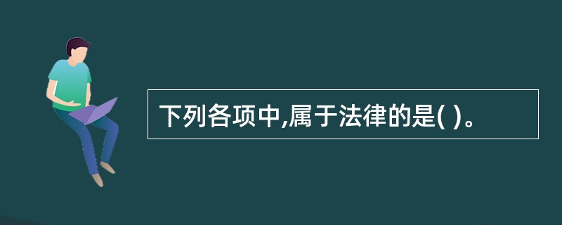 下列各项中,属于法律的是( )。