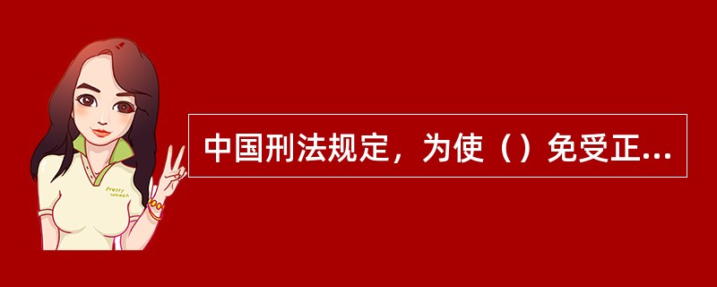 中国刑法规定，为使（）免受正在进行的不法侵害，而采取的制止不法侵害的行为，对不法