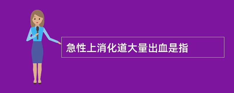 急性上消化道大量出血是指