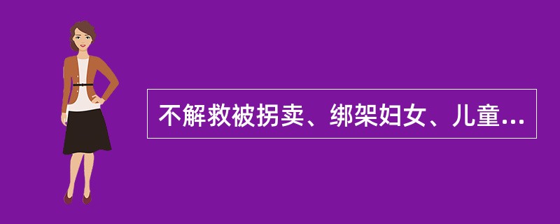 不解救被拐卖、绑架妇女、儿童罪的主体是（）