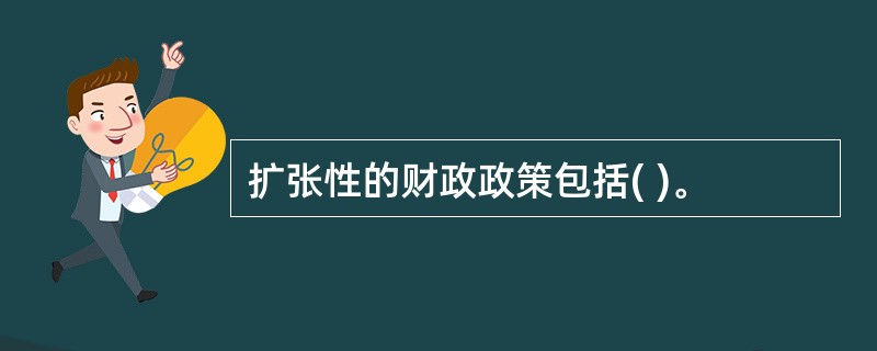 扩张性的财政政策包括( )。