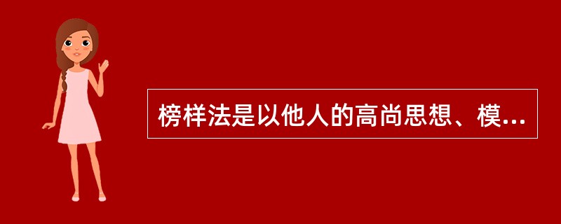 榜样法是以他人的高尚思想、模范行为和卓越成就来影响学生品德的方法,榜样包括___