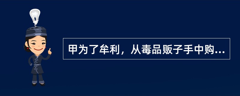 甲为了牟利，从毒品贩子手中购得鸦片1000克，已转手卖500克，后被捕获。经公安