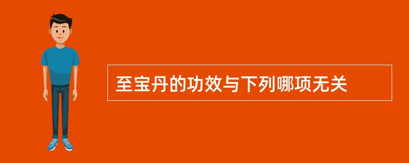 至宝丹的功效与下列哪项无关