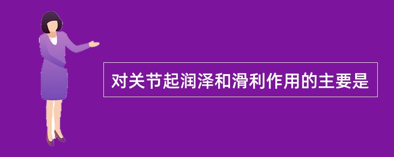 对关节起润泽和滑利作用的主要是