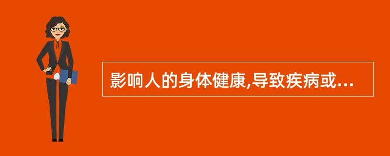 影响人的身体健康,导致疾病或对物体造成慢性损害的因素,称为( )。