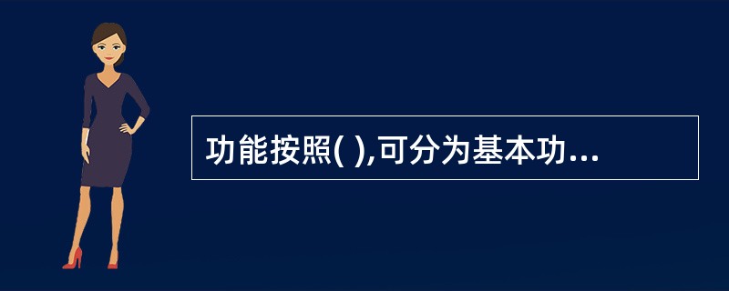 功能按照( ),可分为基本功能和辅助功能。