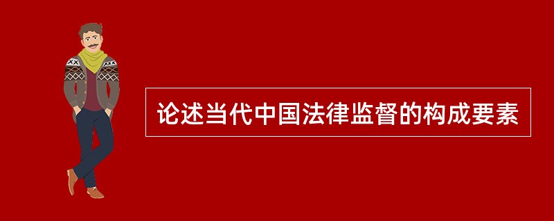 论述当代中国法律监督的构成要素