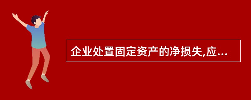 企业处置固定资产的净损失,应该确认为企业的费用。( )