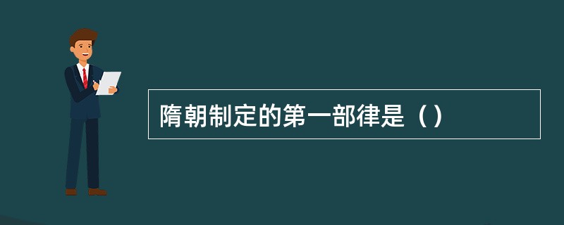 隋朝制定的第一部律是（）