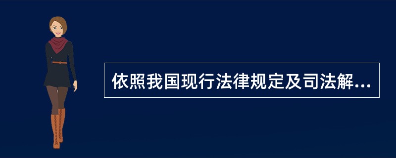 依照我国现行法律规定及司法解释,下列哪项判断是正确的?