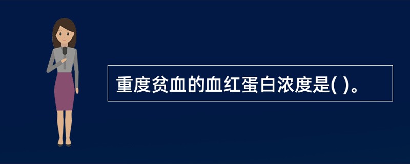 重度贫血的血红蛋白浓度是( )。