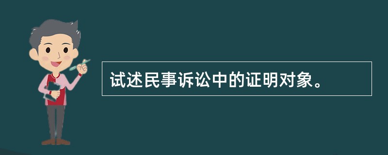 试述民事诉讼中的证明对象。