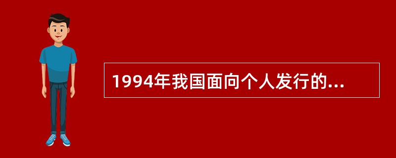 1994年我国面向个人发行的债种从单一型(无记名国库券)逐步转向多样型(凭证式国