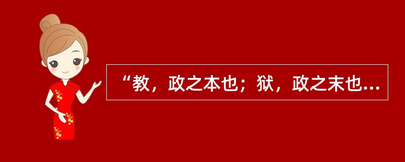“教，政之本也；狱，政之末也。其事异域，其用一也。”出自（）