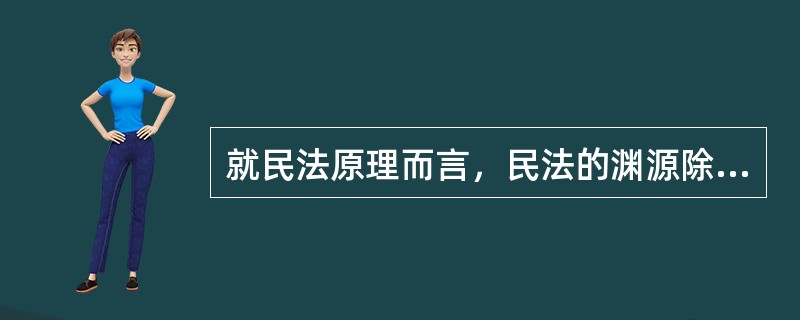 就民法原理而言，民法的渊源除法律外还应包括判例和法理，其具有弥补制定法局限的功能