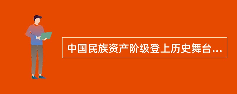 中国民族资产阶级登上历史舞台是在19世纪60年代。( )