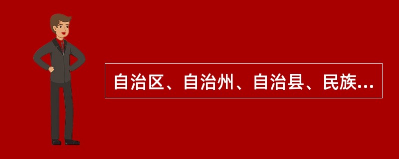 自治区、自治州、自治县、民族乡那是民族自治地方。
