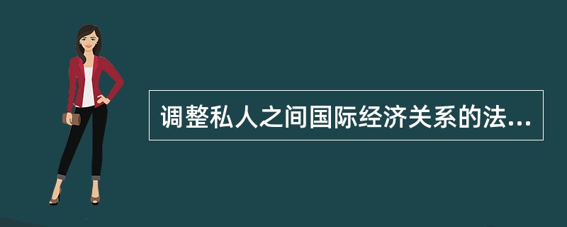 调整私人之间国际经济关系的法具有（）的性质