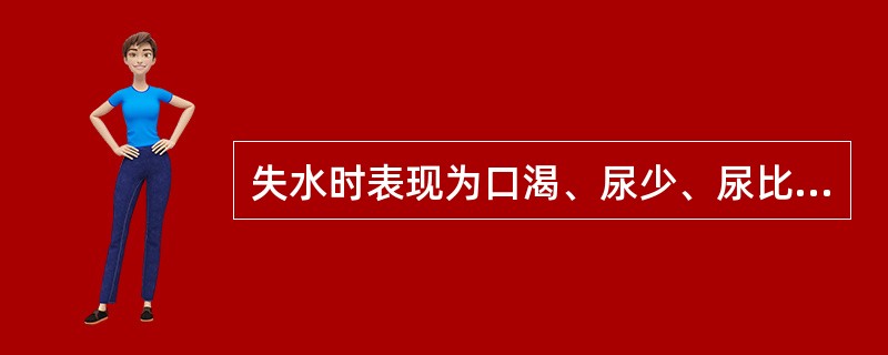 失水时表现为口渴、尿少、尿比重增高,属于( )。