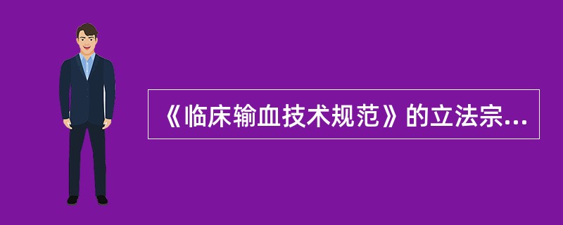 《临床输血技术规范》的立法宗旨是规范、指导医疗机构( )。