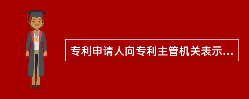 专利申请人向专利主管机关表示请求授予其专利权愿望的文件是（）。