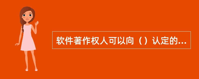 软件著作权人可以向（）认定的软件登记机构办理登记。