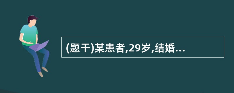 (题干)某患者,29岁,结婚3年未孕,半年来低热、盗汗、食欲缺乏。妇科检查;子宫