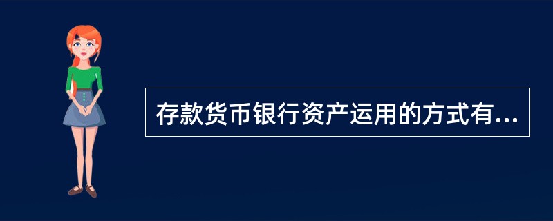 存款货币银行资产运用的方式有( )。