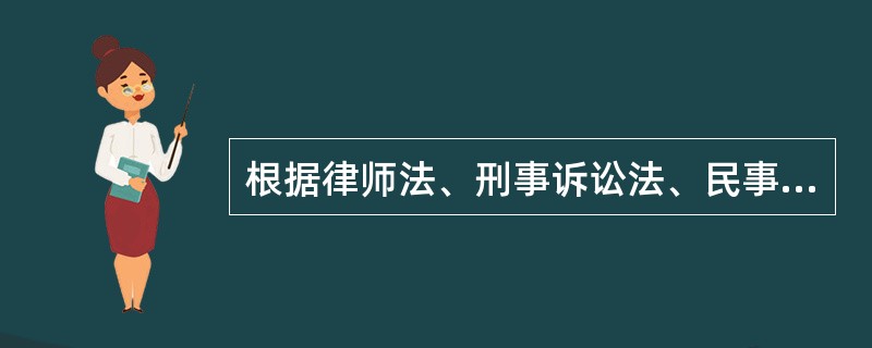 根据律师法、刑事诉讼法、民事诉讼法和行政诉讼法的规定,我国律师在执业过程中享有1