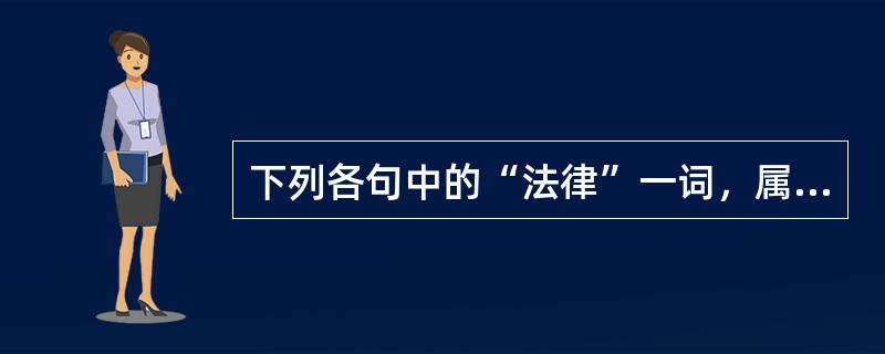 下列各句中的“法律”一词，属于狭义用法的是（）