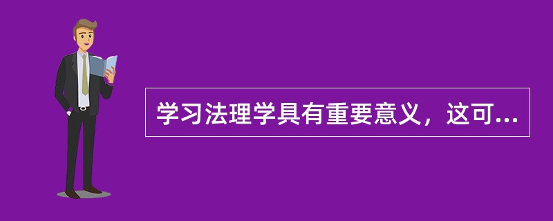 学习法理学具有重要意义，这可以体现在（）