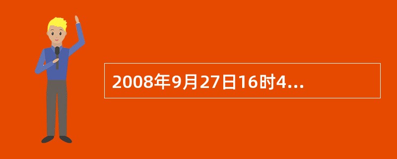 2008年9月27日16时41分,打开神舟七号载人飞船轨道舱舱门,首度实施出舱括