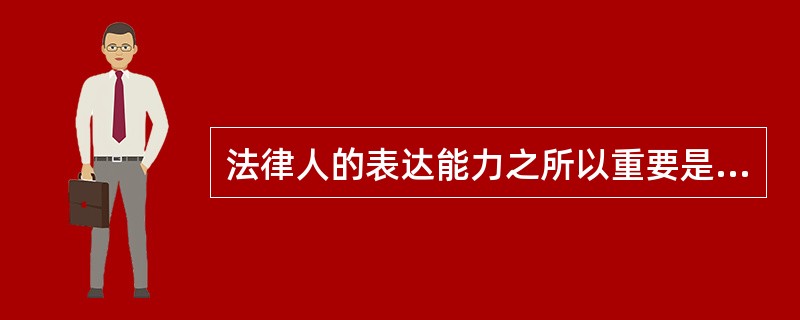 法律人的表达能力之所以重要是因为：法律人在其职业中（）