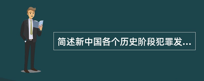 简述新中国各个历史阶段犯罪发展的概况。