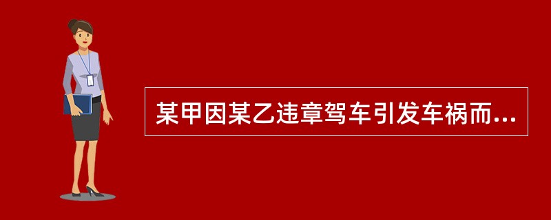 某甲因某乙违章驾车引发车祸而死亡，根据刑法规定，某甲的行为涉嫌交通肇事罪。就此，