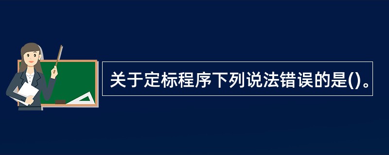 关于定标程序下列说法错误的是()。