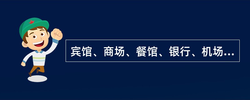 宾馆、商场、餐馆、银行、机场、车站、港口、影剧院等经营场所的经营者，应当对消费者