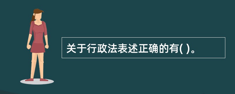 关于行政法表述正确的有( )。