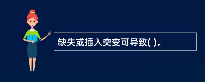 缺失或插入突变可导致( )。