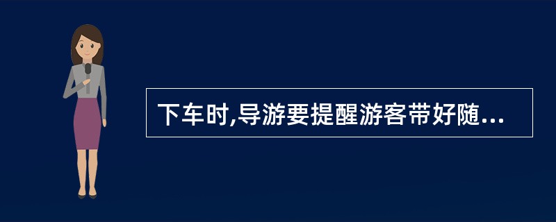 下车时,导游要提醒游客带好随身物品和提包。( )