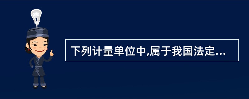 下列计量单位中,属于我国法定计量单位的( )。