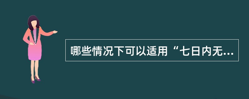 哪些情况下可以适用“七日内无理由退货”？