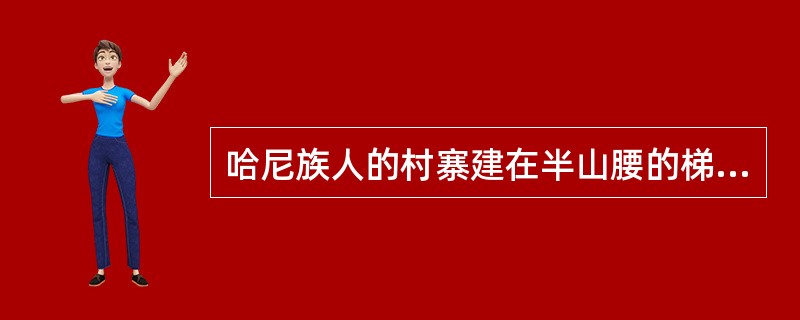 哈尼族人的村寨建在半山腰的梯田上方( )