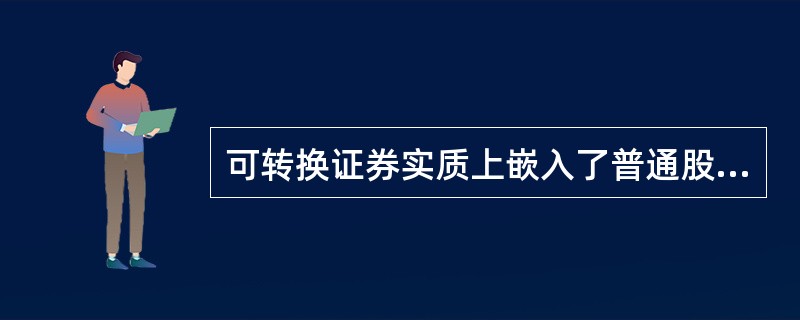 可转换证券实质上嵌入了普通股票的看跌期权,正是从这个意义上说,我们将其列为期权类