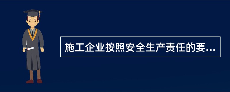 施工企业按照安全生产责任的要求,应完成的安全保障工作包括( )A 明确法定代表人