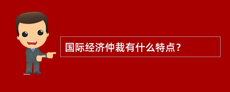 国际经济仲裁有什么特点？