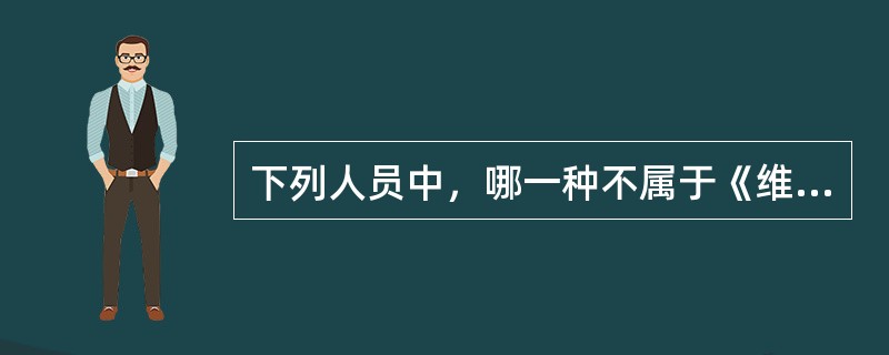 下列人员中，哪一种不属于《维也纳领事关系公约》规定的领馆馆长（）。