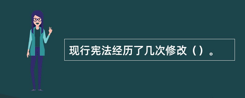 现行宪法经历了几次修改（）。