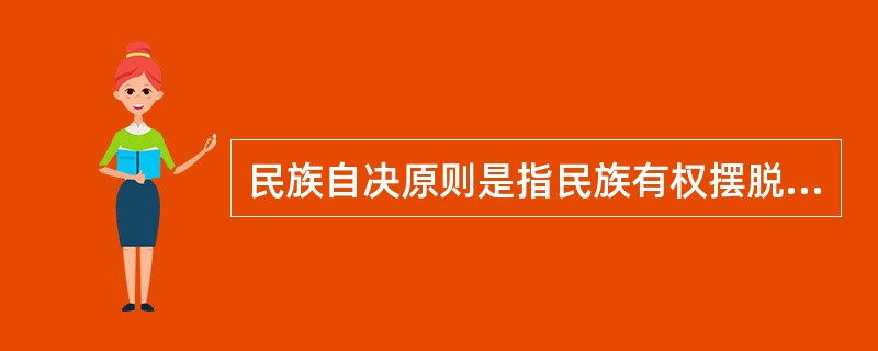 民族自决原则是指民族有权摆脱殖民统治建立民族独立国家。
